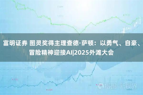 富明證券 圖靈獎得主理查德·薩頓：以勇氣、自豪、冒險精神迎接AI|2025外灘大會