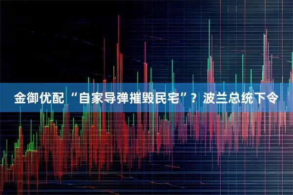 金御優配 “自家導彈摧毀民宅”？波蘭總統下令