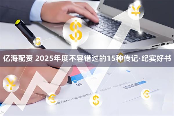 億海配資 2025年度不容錯過的15種傳記·紀(jì)實(shí)好書